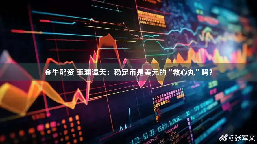 金牛配资 玉渊谭天：稳定币是美元的“救心丸”吗？