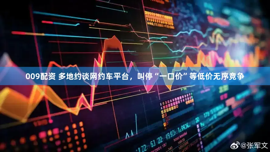 009配资 多地约谈网约车平台，叫停“一口价”等低价无序竞争